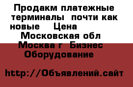 Продакм платежные терминалы (почти как новые) › Цена ­ 110 000 - Московская обл., Москва г. Бизнес » Оборудование   